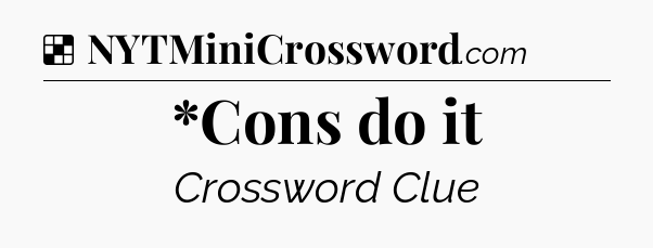 Solution: *Cons do it - NYT Crossword