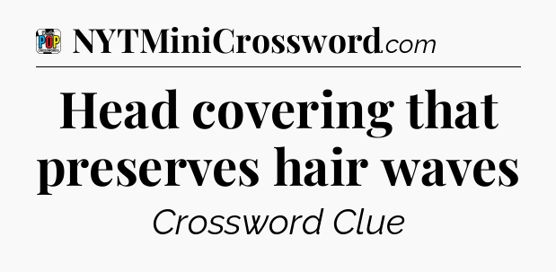 Head covering that preserves hair waves Crossword Clue