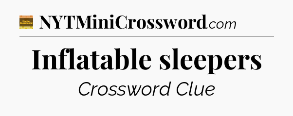 Inflatable sleepers - Eugene Sheffer Crossword