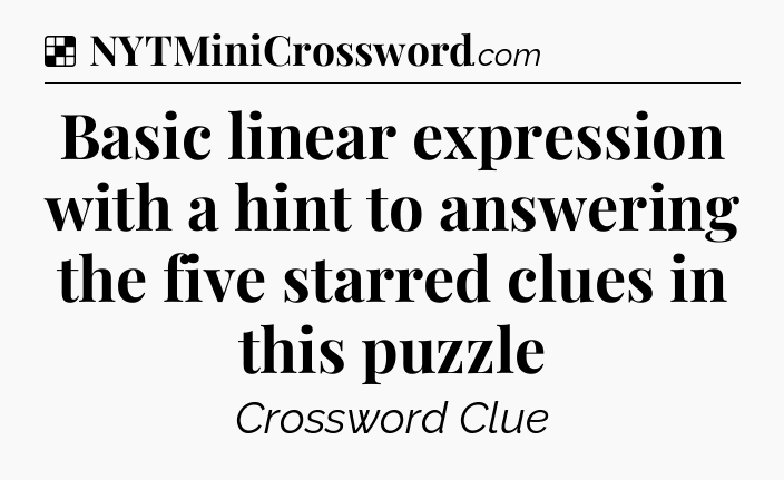 Solution: Basic linear expression with a hint to answering the five starred clues in this puzzle - NYT Crossword