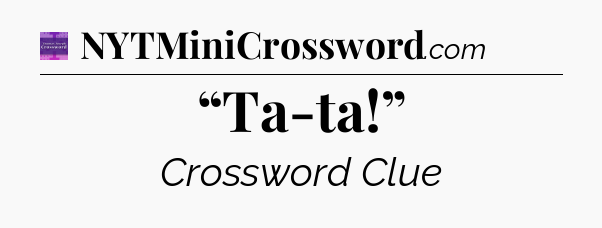 “Ta-ta!” - Thomas Joseph Crossword