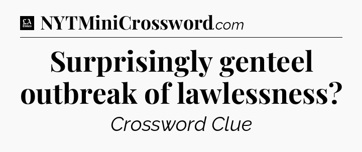 Surprisingly genteel outbreak of lawlessness - LA Times Crossword