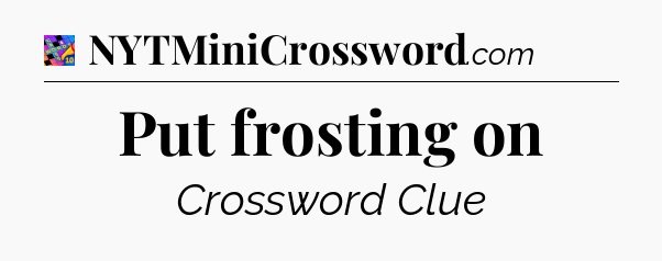 Put frosting on Crossword Clue
