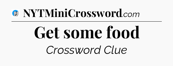 Get some food Crossword Clue