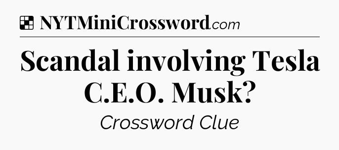 Solution: Scandal involving Tesla C.E.O. Musk - NYT Crossword
