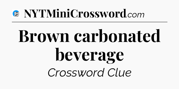 Brown carbonated beverage Crossword Clue