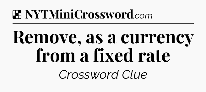 Solution: Remove, as a currency from a fixed rate - NYT Crossword