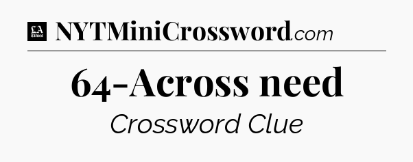 64-Across need - LA Times Crossword
