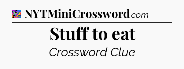 Stuff to eat Crossword Clue