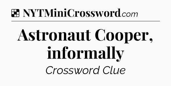 Solution: Astronaut Cooper, informally - NYT Crossword