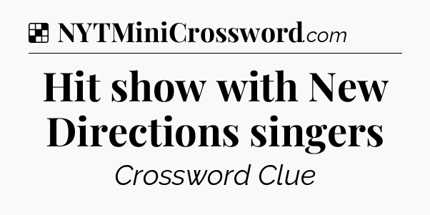 Solution: Hit show with New Directions singers - NYT Crossword
