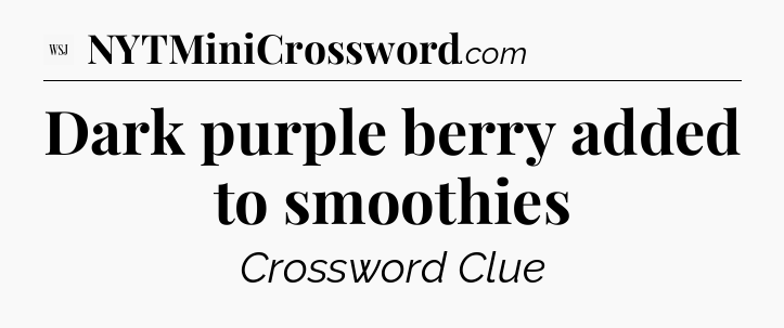 Dark purple berry added to smoothies - WSJ Crossword