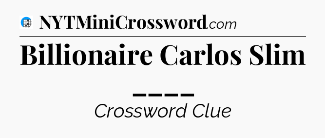 Billionaire Carlos Slim ____ Crossword Clue
