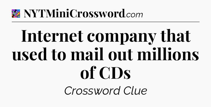 Internet company that used to mail out millions of CDs Crossword Clue