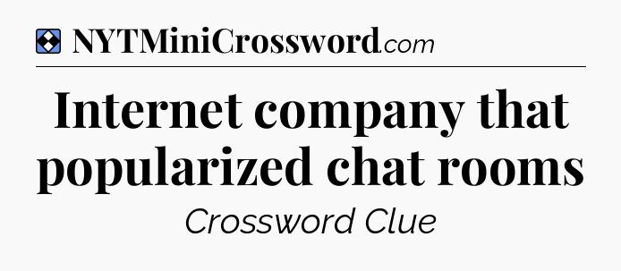 Solution: Internet company that popularized chat rooms - NYT Mini Crossword