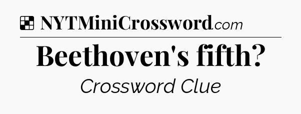 Solution: Beethoven's fifth - NYT Crossword