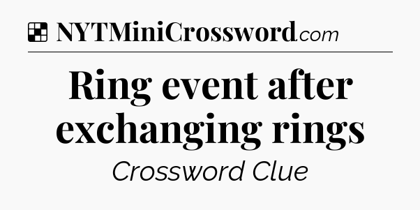 Solution: Ring event after exchanging rings - NYT Crossword