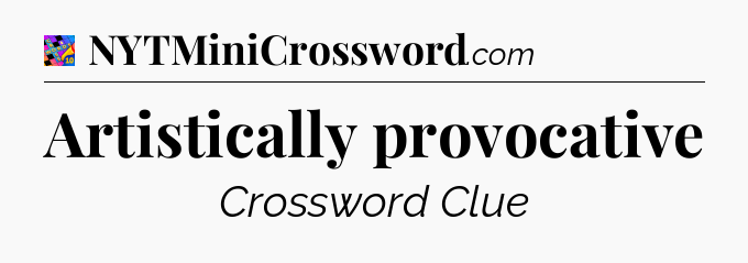 Artistically provocative Crossword Clue