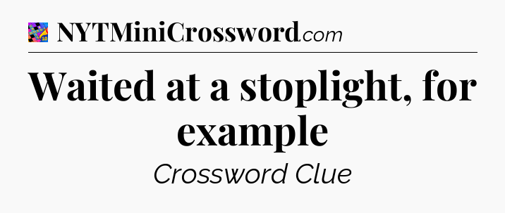 Waited at a stoplight, for example Crossword Clue