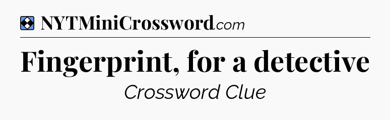 Solution: Fingerprint, for a detective - NYT Mini Crossword