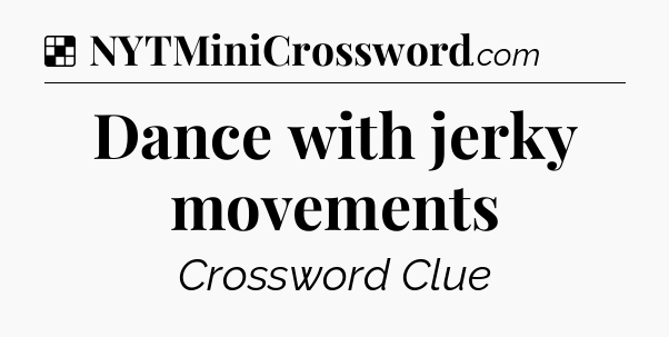 Solution: Dance with jerky movements - NYT Crossword