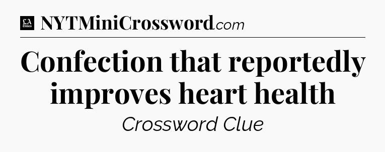 Confection that reportedly improves heart health - LA Times Crossword