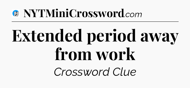 Extended period away from work Crossword Clue