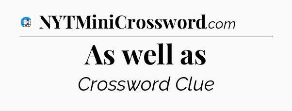 As well as Crossword Clue