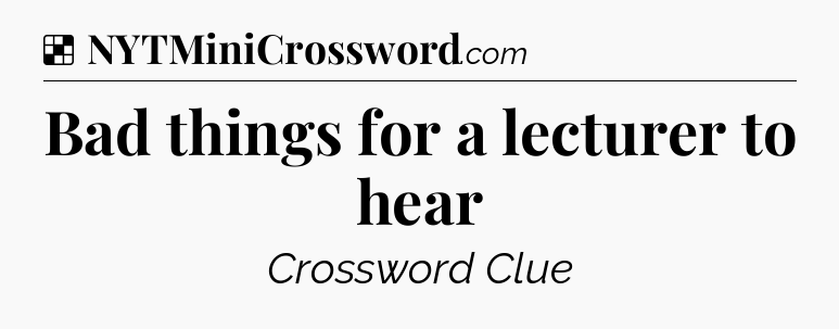 Solution: Bad things for a lecturer to hear - NYT Crossword
