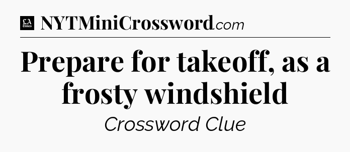 Prepare for takeoff, as a frosty windshield - LA Times Crossword