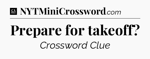 Prepare for takeoff - LA Times Crossword