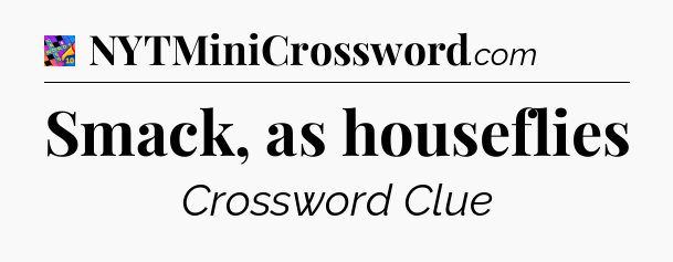Smack, as houseflies Crossword Clue