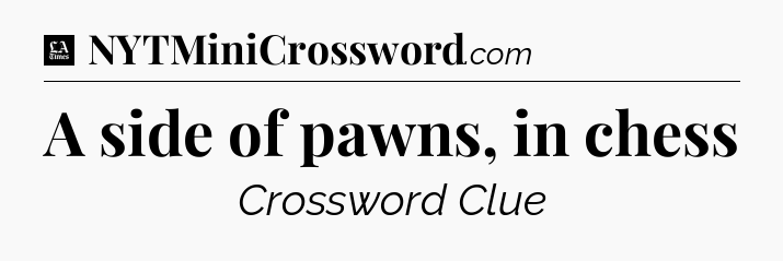 A side of pawns, in chess - LA Times Crossword