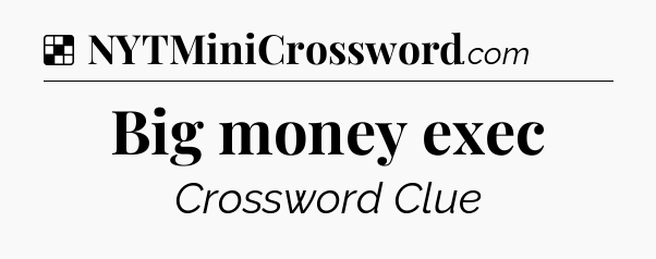 Solution: Big money exec - NYT Crossword