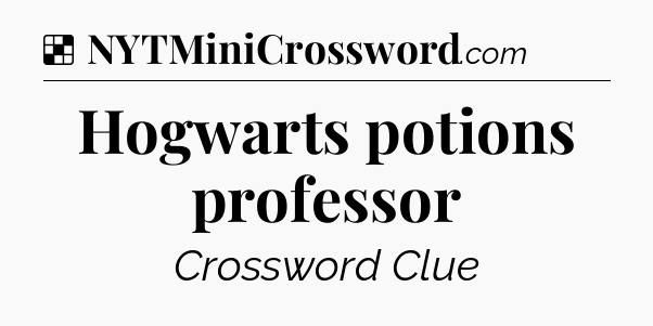 Solution: Hogwarts potions professor - NYT Crossword