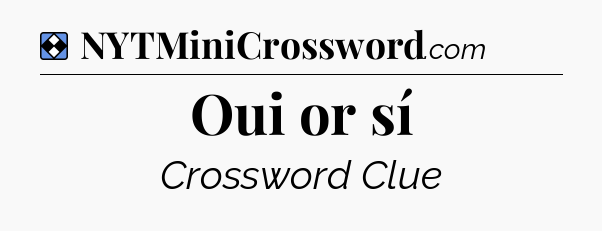 Solution: Oui or sí - NYT Mini Crossword