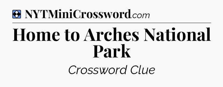 Solution: Home to Arches National Park - NYT Mini Crossword