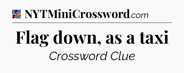 Flag down, as a taxi Crossword Clue