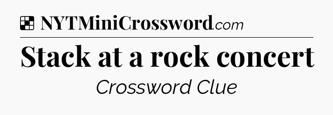 Solution: Stack at a rock concert - NYT Crossword