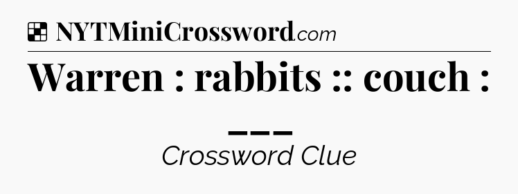 Solution: Warren : rabbits :: couch : ___ - NYT Crossword