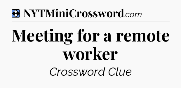 Solution: Meeting for a remote worker - NYT Mini Crossword