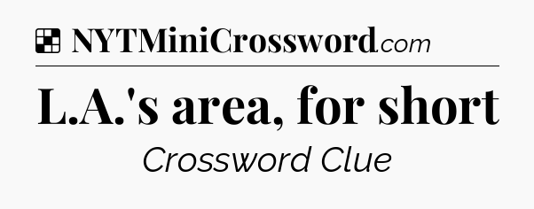 Solution: L.A.'s area, for short - NYT Crossword