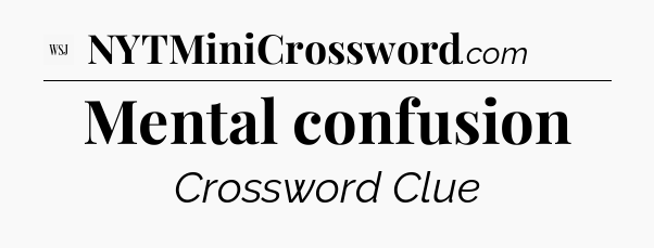 Mental confusion - WSJ Crossword