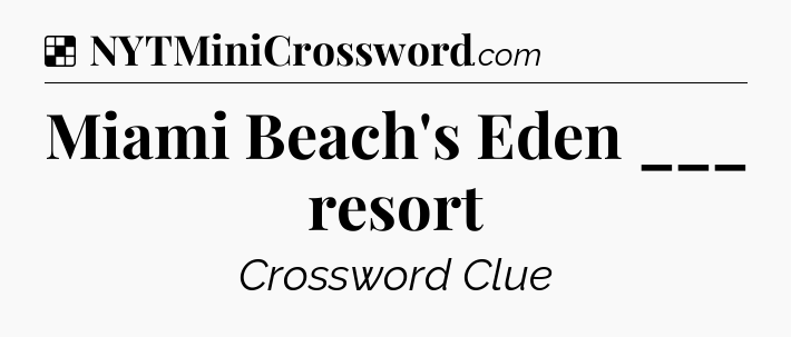 Solution: Miami Beach's Eden ___ resort - NYT Crossword