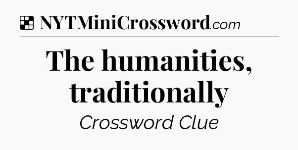 Solution: The humanities, traditionally - NYT Crossword