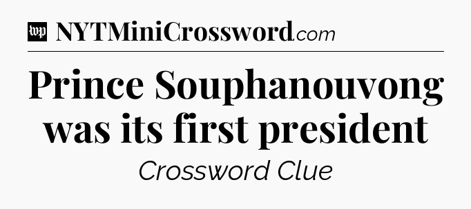 Prince Souphanouvong was its first president Crossword Clue