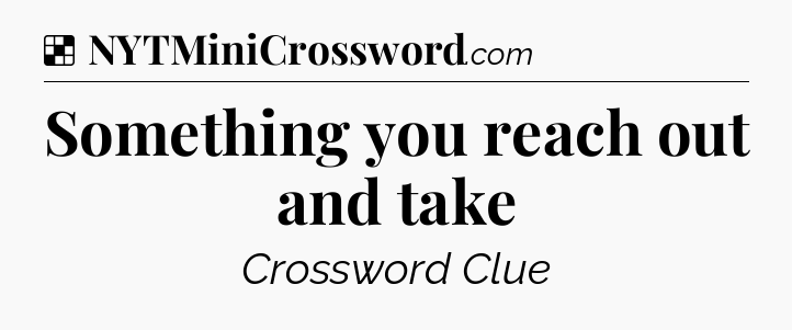 Solution: Something you reach out and take - NYT Crossword