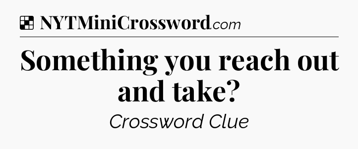 Solution: Something you reach out and take - NYT Crossword