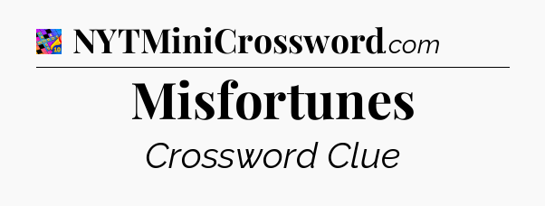 Misfortunes Crossword Clue