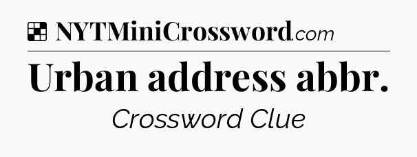 Solution: Urban address abbr - NYT Crossword